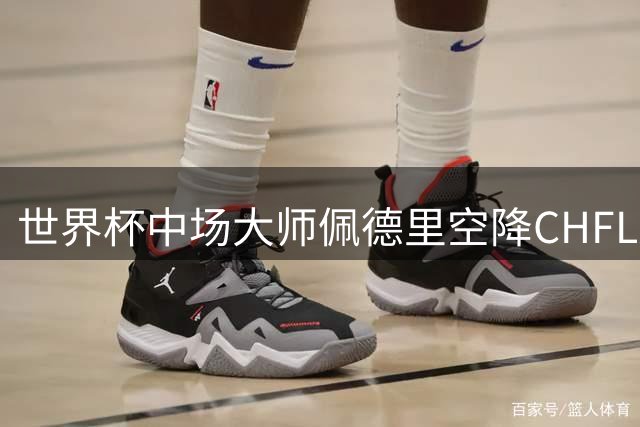 世界杯中场大师佩德里空降CHFL决赛 与千名高中生共赴足球之约