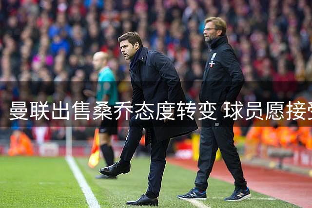 曼联出售桑乔态度转变 球员愿接受租借保持状态