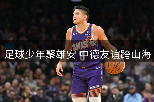 足球少年聚雄安 中德友谊跨山海