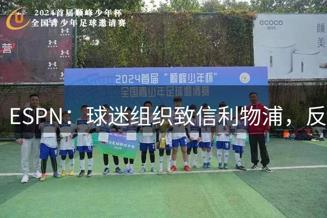 ESPN：球迷组织致信利物浦，反对贝索斯财团入股